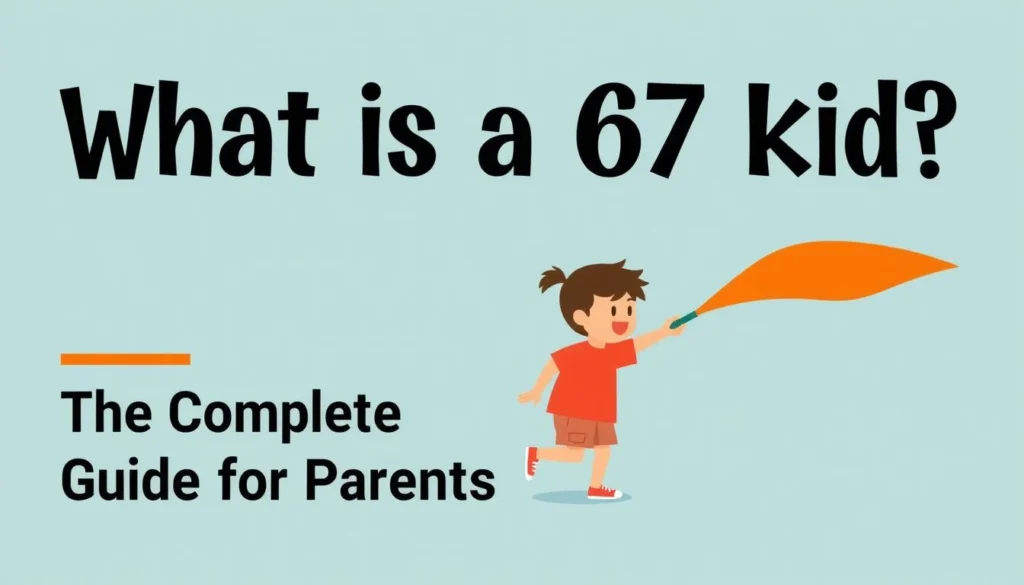 67 kid — What Is a 67 Kid? The Complete Guide for Parents