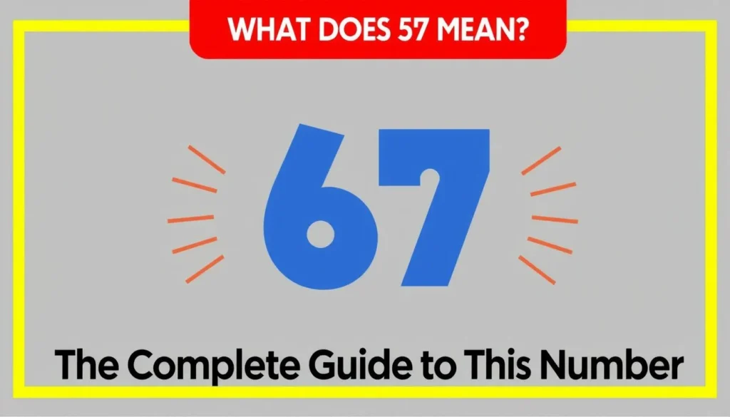 67 — What Does 67 Mean? The Complete Guide to This Number